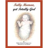 Fully Human, Yet Totally God