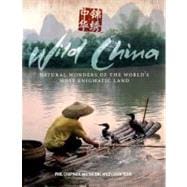 Wild China : Natural Wonders of the World's Most Enigmatic Land
