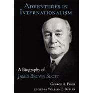 Adventures in Internationalism: A Biography of James Brown Scott
