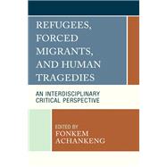 Refugees, Forced Migrants, and Human Tragedies An Interdisciplinary Critical Perspective