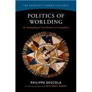 Politics of Worlding An Anthropological Contribution to Cosmopolitics book cover, ISBN 9780197801659