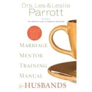 Marriage Mentor Training Manual for Husbands : A Ten-Session Program for Equipping Marriage Mentors