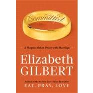 Committed : A Skeptic Makes Peace with Marriage