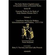 Catechisms Written for Mothers, Schoolmistresses and Children, 1575-1750: Essential Works for the Study of Early Modern Women: Series III, Part Three, Volume 2
