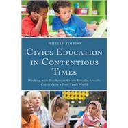 Civics Education in Contentious Times Working with Teachers to Create Locally-Specific Curricula in a Post-Truth World