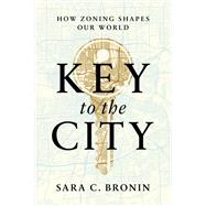 Key to the City How Zoning Shapes Our World