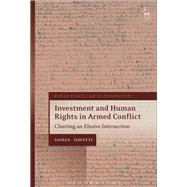 Investment and Human Rights in Armed Conflict Charting an Elusive Intersection
