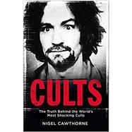 Cults The Truth Behind the World's Most Shocking Cults