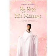 My Mess, His Message A Story of Redemption from Rape, Rejection, Suicide