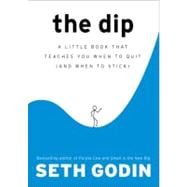 The Dip A Little Book That Teaches You When to Quit (and When to Stick)
