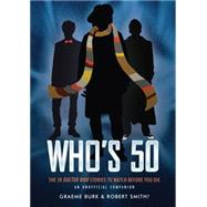 Who's 50 The 50 Doctor Who Stories to Watch Before You Die ? An Unofficial Companion