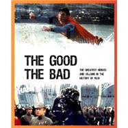 The Good-the Bad: The Greatest Heroes and Villains in the History of Film