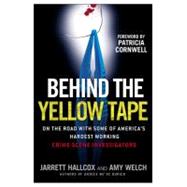 Behind the Yellow Tape : On the Road with Some of America's Hardest Working Crime Scene Investigators