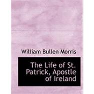 The Life of St. Patrick, Apostle of Ireland