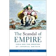 The Scandal of Empire: India And the Creation of Imperial Britain