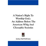 A Nation's Right to Worship God.: An Address Before the American Whig and Cliosophic Societies
