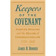 Keepers of the Covenant Frontier Missions and the Decline of Congregationalism, 1774-1818