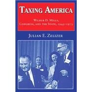 Taxing America: Wilbur D. Mills, Congress, and the State, 1945â€“1975