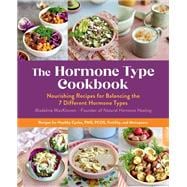 The Hormone Type Cookbook Nourishing Recipes for Balancing the 7 Different Hormone Types - Recipes for Healthy Cycles, PMS, PCOS, Fertility, and Menopause