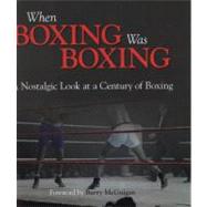 When Boxing Was Boxing  A Nostalgic Look at a Century of Boxing