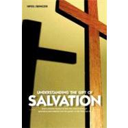 Understanding the Gift of Salvation: And a Concise History of How the Church Through Ignorance and Unbelief Lost the Power of the Holy Spirit