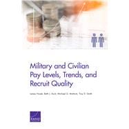Military and Civilian Pay Levels, Trends, and Recruit Quality