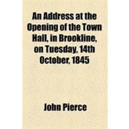An Address at the Opening of the Town Hall, in Brookline, on Tuesday, 14th October, 1845