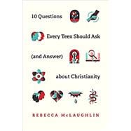 10 Questions Every Teen Should Ask (and Answer) about Christianity