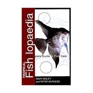 Tropical Fishlopaedia : A Complete Guide to Fish Care