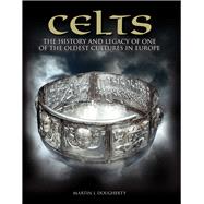 Celts The History and Legacy of One of the Oldest Cultures in Europe