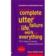 How to Be a Complete & Utter Failure in Life, Work & Everything