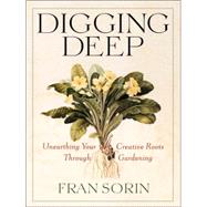 Digging Deep : Unearthing Your Creative Roots Through Gardening