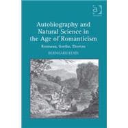 Autobiography and Natural Science in the Age of Romanticism: Rousseau, Goethe, Thoreau