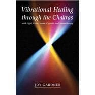 Vibrational Healing Through the Chakras With Light, Color, Sound, Crystals, and Aromatherapy