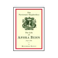 The Passionate Shepherdess : The Life of Aphra Behn 1640-1689