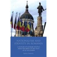 Nationalism and Identity in Romania A History of Extreme Politics from the Birth of the State to EU Accession