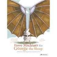 Funny Machines for George the Sheep A Children's Book Inspired by Leonardo da Vinci