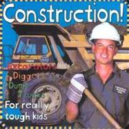 Construction! : Excavators, Diggers, Dump Trucks, for Really Tough Kids