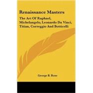 Renaissance Masters : The Art of Raphael, Michelangelo, Leonardo Da Vinci, Titian, Correggio and Botticelli