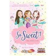 So Sweet! Three Books in One Katie and the Cupcake Cure; Sunday Sundaes; Hole in the Middle