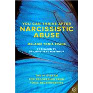 You Can Thrive After Narcissistic Abuse The #1 System for Recovering from Toxic Relationships