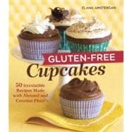 Gluten-Free Cupcakes 50 Irresistible Recipes Made with Almond and Coconut Flour [A Baking Book]