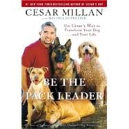 Be the Pack Leader : Use Cesar's Way to Transform Your Dog... And Your Life