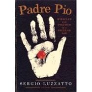 Padre Pio Miracles and Politics in a Secular Age