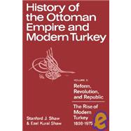 History of the Ottoman Empire and Modern Turkey Vol. 2 : Reform, Revolution, and Republic: The Rise of Modern Turkey 1808-1975