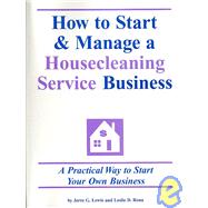 How to Start and Manage a Housecleaning Service Business : Step by Step Guide to Starting Your Own Business