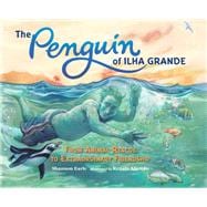 The Penguin of Ilha Grande From Animal Rescue to Extraordinary Friendship