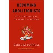 Becoming Abolitionists Police, Protests, and the Pursuit of Freedom