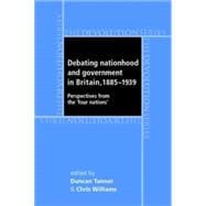 Debating Nationhood and Government in Britain, 1885-1939 Perspectives from the 'Four Nations'