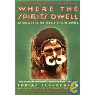 Where the Spirits Dwell : An Odyssey in the Jungle of New Guinea